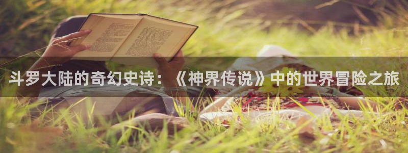 漫漫漫画免费漫画在线看漫画：斗罗大陆的奇幻史诗：《神界传说》中的世界冒险之旅